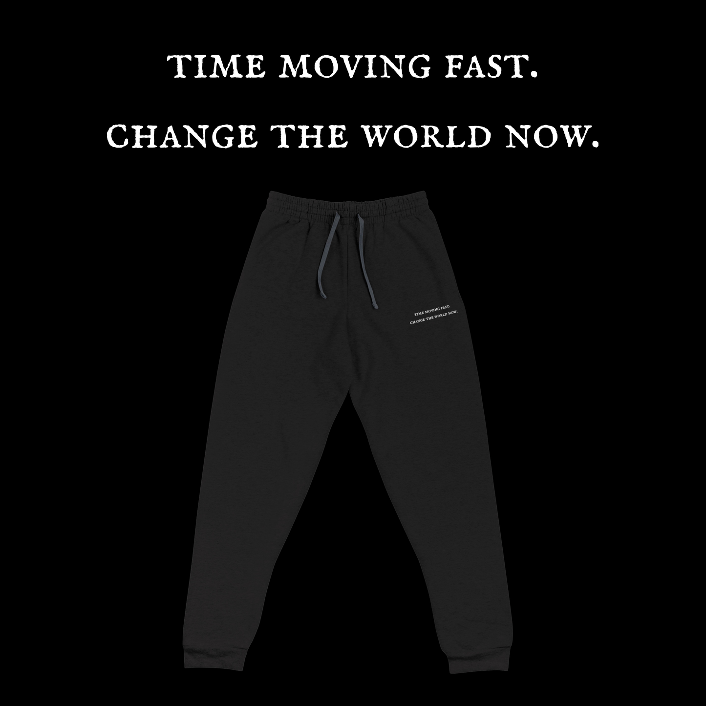 【time moving fast.change the world now.】pants